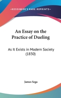 An Essay On The Practice Of Dueling: As It Exists In Modern Society 1104012022 Book Cover