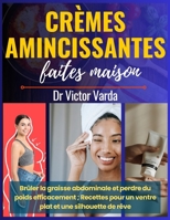 Crèmes amincissantes faites maison: Brûler la graisse abdominale et perdre du poids efficacement; Recettes pour un ventre plat et une silhouette de rê B0CQR8ZH3P Book Cover