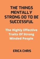 THE THINGS MENTALLY STRONG DO TO BE SUCCESSFUL: The Highly Effective Traits Of Strong Minded People B0B9QS4JJP Book Cover