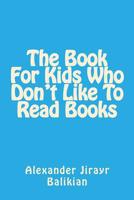 The Book For Kids Who Don't Like To Read Books 1523789697 Book Cover