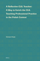 A Reflective CLIL Teacher: A Way to Enrich the CLIL Teaching Professional Practice in the Polish Context (Language Learning and Multilingualism) 9004548130 Book Cover