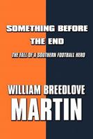 Something Before the End: The Fall of a Southern Football Hero 1448925029 Book Cover