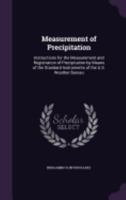 Measurement of Precipitation: Instructions for the Measurement and Registration of Precipitation by Means of the Standard Instruments of the U.S. Weather Bureau 1359278389 Book Cover