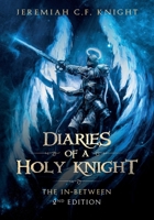 Diaries of a Holy Knight The In Between: Second Edition 0578462303 Book Cover