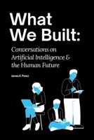 What We Built: Conversations on Artificial Intelligence and the Human Future B0GXSX4D21 Book Cover