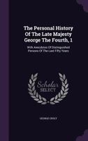 The Personal History of His Late Majesty George the Fourth; Volume I 0469766255 Book Cover