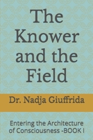 The Knower and the Field: Entering the Architecture of Consciousness -BOOK I (Transcendent Inquiry Series) B0FXFXHNYN Book Cover
