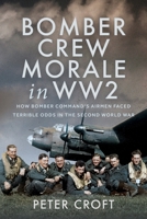 Bomber Crew Morale in Ww2: How Bomber Command's Airmen Faced Terrible Odds in the Second World War 1036131440 Book Cover
