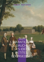 Sur l'infantilisme de gauche et les idées petites-bourgeoises: Analyse des erreurs stratégiques des courants révolutionnaires et de la transition vers le socialisme (French Edition) 232263509X Book Cover