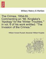 The Crimea, 1854-55. Commenting on "Mr. Kinglake's 'Apology' for the 'Winter Troubles,"' in vol. 6 of his work entitled: "The Invasion of the Crimea." 124145776X Book Cover