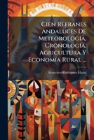 Cien Refranes Andaluces De MeteorologÃ-a, CronologÃ-a, Agricultura Y EconomÃ-a Rural ... (Spanish Edition) 1023986698 Book Cover