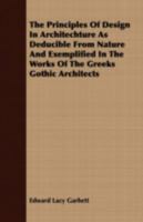The Principles Of Design In Architechture As Deducible From Nature And Exemplified In The Works Of The Greeks Gothic Architects 1409727521 Book Cover