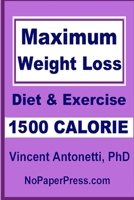 Maximum Weight Loss - 1500 Calorie: Using Diet & Exercise 1670364399 Book Cover