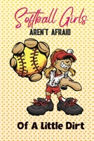 Softball Girls Aren't Afraid Of A Little Dirt: Softball Journal, Softball Players Notebook, Softball Gifts, Softball Girls Birthday Present, Funny Softball, Softball Coach (Softball Training Journal a 1660261198 Book Cover
