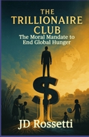 The Trillionaire Club: The Moral Mandate to End Global Hunger B0F832BZ2J Book Cover