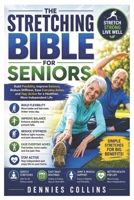 The Stretching Bible for Seniors: Build Flexibility, Improve Balance, Reduce Stiffness, Ease Everyday Aches, and Stay Active for a Healthier, More Independent Life B0H7JXBXS7 Book Cover