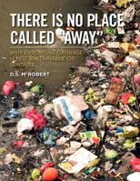 There is No Place Called "Away": Why Exporting Garbage is Not Sustainable or Sensible 1470197251 Book Cover