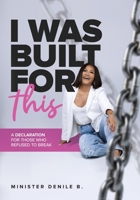 I WAS BUILT FOR THIS | A DECLARATION FOR THOSE WHO REFUSE TO BREAK BY MINISTER DENILE B. B0GT5LQ4FK Book Cover