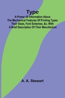 Type: A Primer of Information About the Mechanical Features of Printing Types Their Sizes, Font Schemes, &c. with a Brief Description of Their Manufacture 9362928353 Book Cover
