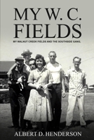 My W.C. Fields: My Walnut Creek Fields and the Southside Gang 198180093X Book Cover