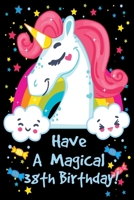 Have a Magical 38th Birthday: Unicorn Notebook Journal for Girls, Happy Birthday Gift for Children, 38 Years Old, Birthday Unicorn Journal for Kids 1695555309 Book Cover