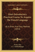 Ahn's Introductory Practical Course to Acquire the French Language, by a Short and Easy Method 3337387578 Book Cover