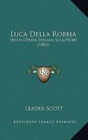 Luca Della Robbia: With Other Italian Sculptors 1164844164 Book Cover