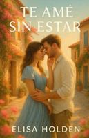 TE AMÉ SIN ESTAR: Romance contemporáneo tierno y adictivo en español, sobre reencuentros, heridas que sanan y el amor que nunca se fue. Te hará reír, ... todo, volver a amar (Amor en Costa Azucena) B0G38DFSNB Book Cover