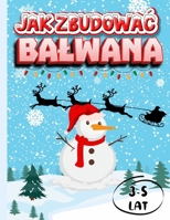 Jak Zbudowac Balwana: Ksiazeczka Edukacyjna na Swieta Bozego Narodzenia dla Dzieci w wieku 3 - 5 lat | Kolorowanki | Wycinanki | Wierszyki | 8.5x11 in. | 41 stron (Polish Edition) B0CNXM8CBF Book Cover