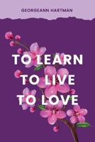 TO LEARN,TO LIVE,TO LOVE 1105786692 Book Cover