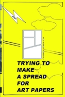 Trying to Make a Spread for Art Papers 1312503661 Book Cover