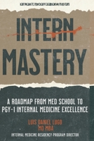 Intern Mastery: PGY-1 Excellence: A Roadmap from Med School to PGY-1 Internal Medicine Excellence (Intern Mastery: Internal Medicine Excellence) B0DR94R9DV Book Cover