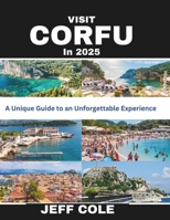 VISIT CORFU IN 2025: A Unique Guide to an Unforgettable Experience B0DRNJ7MGV Book Cover