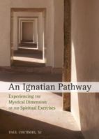 An Ignatian Pathway: Experiencing the Mystical Dimension of the Spiritual Exercises 0829433090 Book Cover
