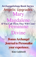 Mary Magdalene Feminine Dvine : Archangelology If You Call Them They Will Come 1947284452 Book Cover