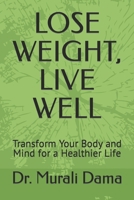 LOSE WEIGHT, LIVE WELL: Transform Your Body and Mind for a Healthier Life B0BVSXXR7K Book Cover