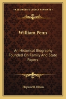 William Penn: An Historical Biography Founded On Family And State Papers 1162744340 Book Cover