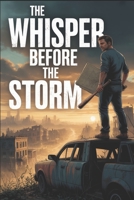 The Whisper Before the Storm: A Gripping Post-Apocalyptic Thriller About Survival, Sacrifice, and the Hope to Rebuild. B0FNL5J6N4 Book Cover