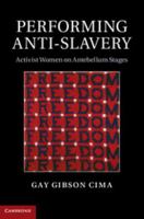 Performing Anti-Slavery: Activist Women on Antebellum Stages 1107644607 Book Cover