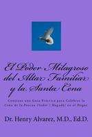 El Poder Milagroso del Altar Familiar y La Santa Cena: Contiene Una Guia Practica Para Celebrar La Cena de La Pascua (Seder / Hagada) En El Hogar. 1490361774 Book Cover