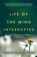 Life of the Mind Interrupted: Essays on Mental Health and Disability in Higher Education 1947834053 Book Cover