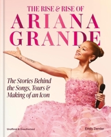 Ariana Grande: The Stories Behind the Songs, Tours and Rise of an Icon 1788406397 Book Cover