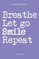 Breathe Let Go Smile Repeat: Notebook 1099429811 Book Cover