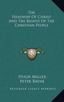 The Headship Of Christ, And The Rights Of The Christian People: With A Preface By Peter Bayne, A. M 1021330310 Book Cover