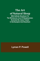 The Art Of Natural Sleep: With Definite Directions For The Wholesome Cure Of Sleeplessness 9355890893 Book Cover