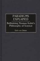 Paradigms Explained: Rethinking Thomas Kuhn's Philosophy of Science 0275969991 Book Cover
