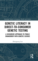 Genetic Literacy in Direct-to-Consumer Genetic Testing: A Discursive Approach to Public Engagement with Genetic Science (Routledge Studies in Language, Health and Culture) 1032818344 Book Cover