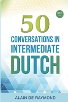 50 Conversations in intermediate Dutch: Improve Your Spoken Dutch With Authentic Dialogues for B1-B2 learners: Everyday Expressions, Idioms, Belgian & ... (Learn Dutch with stories) (Dutch Edition) B0HB6ZXJHD Book Cover