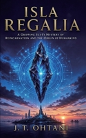 Isla Regalia: A Gripping Sci-Fi Mystery of Reincarnation and the Origin of Humankind B0GZZGCX6L Book Cover