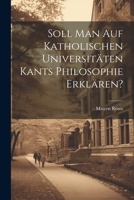 Soll man auf katholischen Universit�ten Kants Philosophie erkl�ren? 1022361554 Book Cover